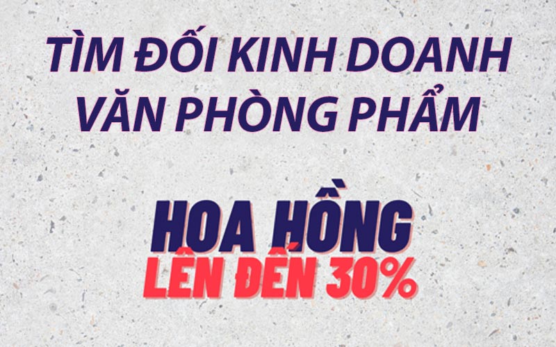 Tìm Đối Tác Kinh Doanh Văn Phòng Phẩm Giá Cạnh Tranh Nhất